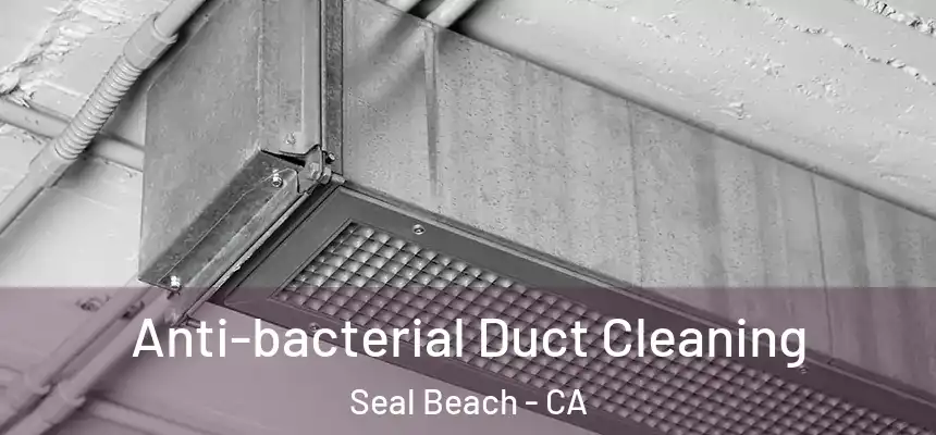 Anti-bacterial Duct Cleaning Seal Beach - CA