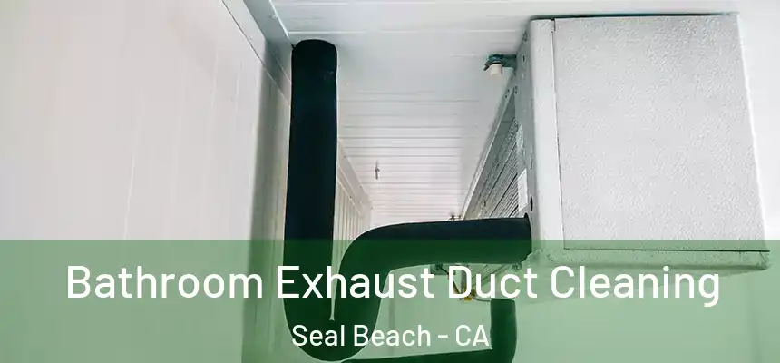 Bathroom Exhaust Duct Cleaning Seal Beach - CA