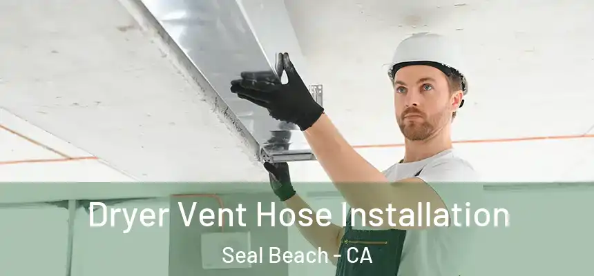  Dryer Vent Hose Installation Seal Beach - CA