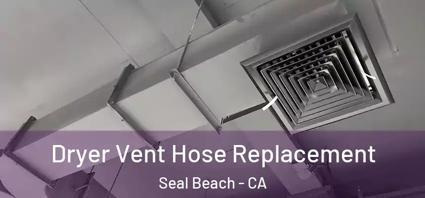 Dryer Vent Hose Replacement Seal Beach - CA
