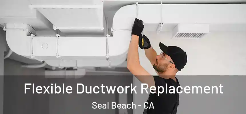 Flexible Ductwork Replacement Seal Beach - CA
