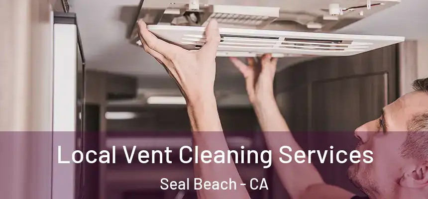 Local Vent Cleaning Services Seal Beach - CA