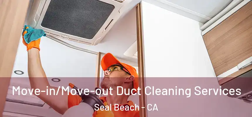 Move-in/Move-out Duct Cleaning Services Seal Beach - CA