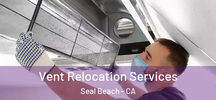 Vent Relocation Services Seal Beach - CA