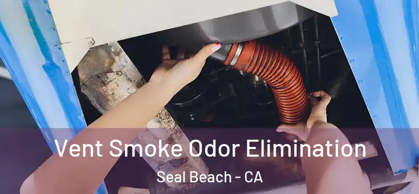 Vent Smoke Odor Elimination Seal Beach - CA